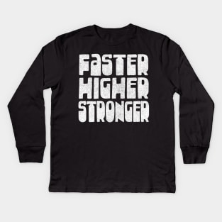 Faster / Higher / Stronger / Athletics Typography Design Gift Kids Long Sleeve T-Shirt